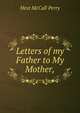 Letters of my Father to My Mother,, Hext McCall Perry 