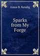 Sparks from My Forge, Amos B. Kendig 