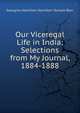 Our Viceregal Life in India: Selections from My Journal, 1884-1888, Georgina Hamilton Hamilton-Temple-Blac 