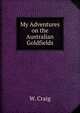 My Adventures on the Australian Goldfields, W. Craig 