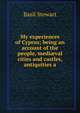 My experiences of Cyprus; being an account of the people, medi?val cities and castles, antiquities a, Basil Stewart 