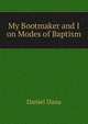 My Bootmaker and I on Modes of Baptism, Daniel Dana 