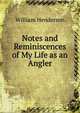 Notes and Reminiscences of My Life as an Angler, William Henderson 