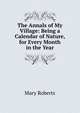 The Annals of My Village: Being a Calendar of Nature, for Every Month in the Year, Mary Roberts 