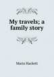 My travels; a family story, Maria Hackett 