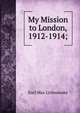My Mission to London, 1912-1914;, Karl Max Lichnowsky 