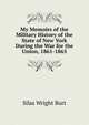 My Memoirs of the Military History of the State of New York During the War for the Union, 1861-1865, Silas Wright Burt 