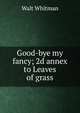 Good-bye my fancy; 2d annex to Leaves of grass, Whitman Walt 