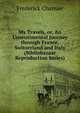 My Travels, or, An Unsentimental Journey through France, Switzerland and Italy (Bibliobazaar Reproduction Series), Frederick Chamier 