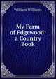 My Farm of Edgewood: a Country Book., Williams, William 