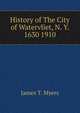 History of The City of Watervliet, N. Y. 1630 1910, James T. Myers 