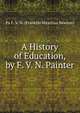 A History of Education, by F. V. N. Painter, Pa F. V. N. (Franklin Verzelius Newton) 