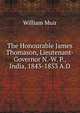 The Honourable James Thomason, Lieutenant-Governor N.-W. P., India, 1843-1853 A.D, Muir William 