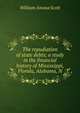The repudiation of state debts; a study in the financial history of Mississippi, Florida, Alabama, N, William Amasa Scott 