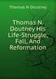 Thomas N. Doutney His Life-Struggle, Fall, And Reformation, Thomas N Doutney 