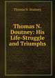 Thomas N. Doutney: His Life-Struggle and Triumphs, Thomas N. Doutney 