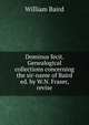 Dominus fecit. Genealogical collections concerning the sir-name of Baird ed. by W.N. Fraser, revise, William Baird 
