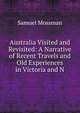 Australia Visited and Revisited: A Narrative of Recent Travels and Old Experiences in Victoria and N, Samuel Mossman 