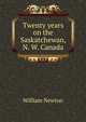 Twenty years on the Saskatchewan, N. W. Canada, William Newton 
