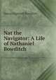Nat the Navigator: A Life of Nathaniel Bowditch, Henry Ingersoll Bowditch 