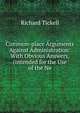 Common-place Arguments Against Administration: With Obvious Answers, (intended for the Use of the Ne, Richard Tickell 