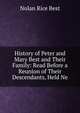 History of Peter and Mary Best and Their Family: Read Before a Reunion of Their Descendants, Held Ne, Nolan Rice Best 