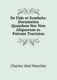 De Fide et Symbolo: Documenta Quaedum Nec Non Aliquorum ss. Patrum Tractatus, Charles Abel Heurtley 
