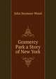 Gramercy Park a Story of New York, John Seymour Wood 