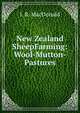 New Zealand SheepFarming: Wool-Mutton-Pastures, J. R. MacDonald 