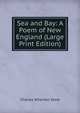 Sea and Bay: A Poem of New England (Large Print Edition), Charles Wharton Stork 