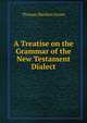 A Treatise on the Grammar of the New Testament Dialect, Thomas Sheldon Green 