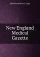 New England Medical Gazette, Edited by Herbert C. Clapp 