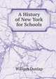 A History of New York for Schools., William Dunlap 