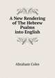 A New Rendering of The Hebrew Psalms into English, Abraham Coles 