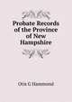 Probate Records of the Province of New Hampshire, Otis G Hammond 