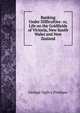 Banking Under Difficulties: or, Life on the Goldfields of Victoria, New South Wales and New Zealand, George Ogilvy Preshaw 