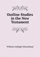 Outline Studies in the New Testament, William Gallogly Moorehead 