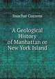 A Geological History of Manhattan or New York Island, Issachar Cozzens 