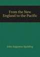 From the New England to the Pacific., John Augustus Spalding 