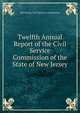 Twelfth Annual Report of the Civil Service Commission of the State of New Jersey, New Jersey Civil Service Commission 