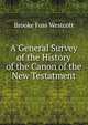 A General Survey of the History of the Canon of the New Testatment, Westcott Brooke Foss 