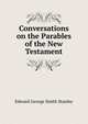 Conversations on the Parables of the New Testament, Edward George Smith Stanley 