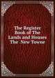 The Register Book of The Lands and Houses The New Towne, 