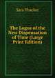 The Logos of the New Dispensation of Time (Large Print Edition), Sara Thacker 
