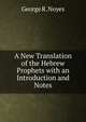 A New Translation of the Hebrew Prophets with an Introduction and Notes, George R. Noyes 