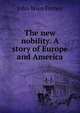 The new nobility. A story of Europe and America, John Wien Forney 