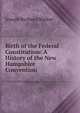Birth of the Federal Constitution: A History of the New Hampshire Convention, Joseph Burbeen Walker 