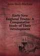 Early New England Towns: A Comparative Study of Their Development, Anne Bush MacLear 
