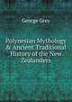 Polynesian Mythology & Ancient Traditional History of the New Zealanders, George Grey 