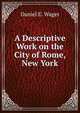 A Descriptive Work on the City of Rome, New York, Daniel E. Wager 